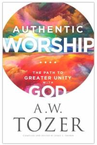 Authentic Worship (by A W Tozer)