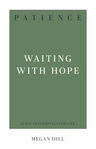 Patience: Waiting with Hope 31-Day Devotionals for Life Series Megan Hill