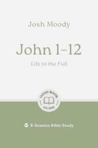 Good Book Guide-John 1-12: Life to the full