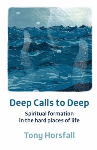 Deep Calls to Deep Spiritual Formation in the Hard Places of Life
Tony Horsfall