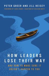 How Leaders Lose Their Way Peter Greer, Jill Heisey