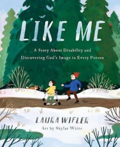 Like Me: A Story About Disability and Discovering God’s Image in Every Person Laura Wifler