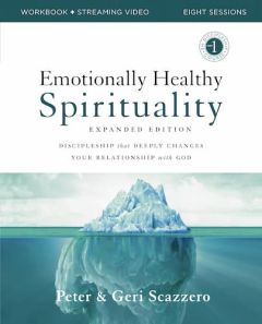 Emotionally Healthy Spirituality Discipleship That Deeply Changes Your Relationship With God : Workbook, Eight Sessions - EH Discipleship Course Peter Scazzero, Geri Scazzero Expanded edition
