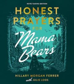 Honest Prayers for Mama Bears Note-Taking Edition Hillary Morgan Ferrer