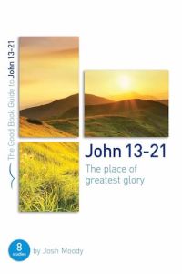 Good Book Guide-John 13-21: Place of Greatest Glory