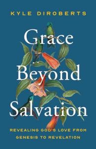 Grace Beyond Salvation-Kyle DiRoberts