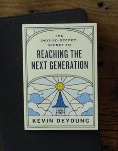 (Not-So-Secret) Secret to Reaching the Next Generation Kevin DeYoung