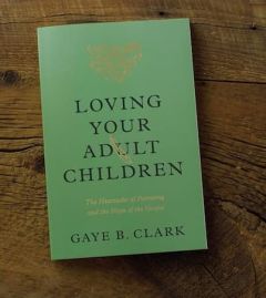 Loving Your Adult Children: Heartache of Parenting