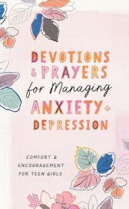 Devotions and Prayers for Managing Anxiety and Depression (Teen Girl)