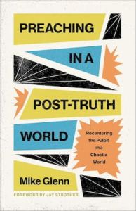 Preaching in a Post-Truth World Mike Glenn