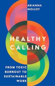 Healthy Calling: From Toxic Burnout to Sustainable Work  Arianna Molloy