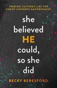 She Believed HE Could, So She Did: Trading Culture's Lies for Christ-Centered Empowerment