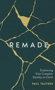 Remade Complete Identity in Christ Paul Tautges Cru Media Ministry Singapore