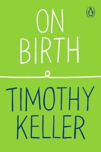 Timothy Keller: On Birth