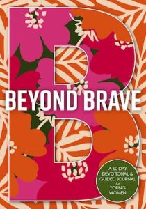 Beyond Brave: 60-Day Devotional and Guided Journal for Young Women