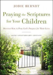 Praying The Scriptures for Your Children-20th Anniversary Edition