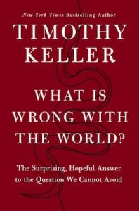 What is Wrong with the World? Timothy J Keller