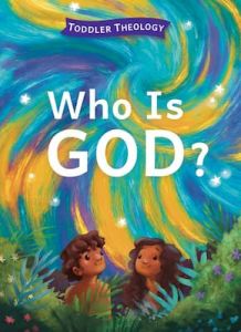 Who Is God? Toddler Theology Ages 0-5