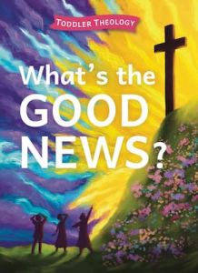 What's the Good News? Toddler Theology Ages 0-4