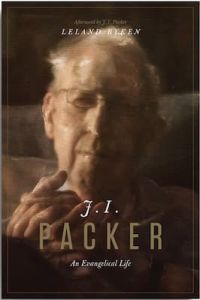 J I Packer An Evangelical Life