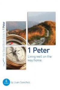 Good Book Guide - 1 Peter: Living Well on the Way Home