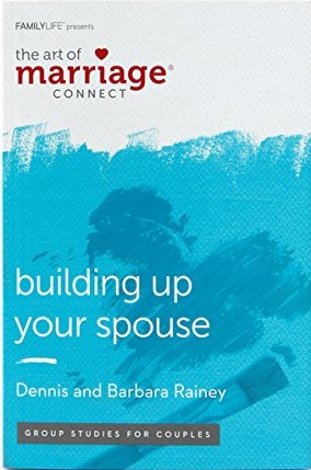 The Art Of Marriage Connect: Building Up Your Spouse by Dennis and Barbara Rainey in white and light blue cover book