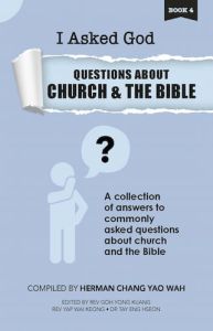 I Asked God Questions About Church & the Bible. A collection of answers to commonly asked questions about about church and the Bible Herman Chang Yao Wah