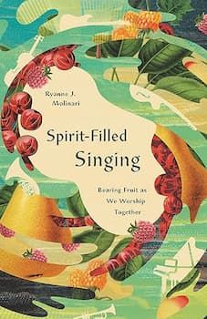 Spirit-Filled Singing: Bearing Fruit as We Worship Together