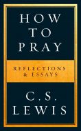 How to Pray: Reflections & Essays