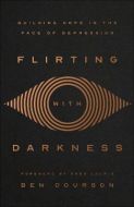 Flirting with Darkness : Building Hope in the Face of Depression