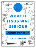 What if Jesus Was Serious ... About Prayer?