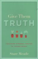 Give Them Truth:Teaching Truths to Young Minds