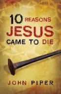 Tracts-10 Reasons Jesus Came to Die, 25/Pack