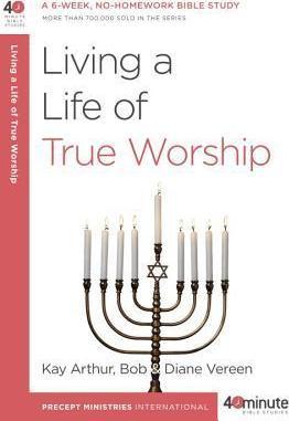 40 Minute Bible Studies : Living a Life of True Worship