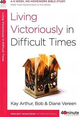 40 Minute Bible Study- Living Victoriously in Difficult Times