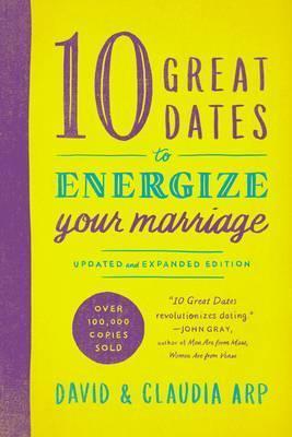 10 Great Dates To Energize Your Marriage-Updated and Expanded Edition