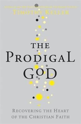 The Prodigal God : Recovering the heart of the Christian faith