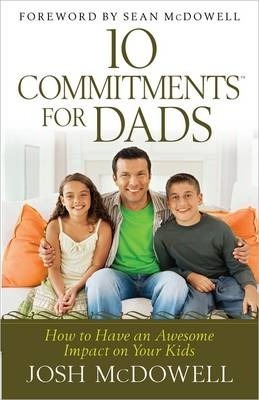 10 Commitments for Dads : How to Have an Awesome Impact on Your Kids