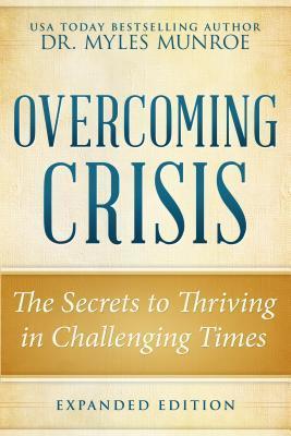 Overcoming Crisis Revised Edition : The Secrets to Thriving in Challenging Times