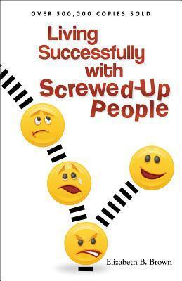 Living Successfully With Screwed-Up People