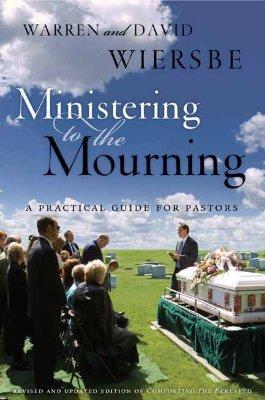Ministering to the Mourning : A Practical Guide for Pastors, Church Leaders, and Other Caregivers