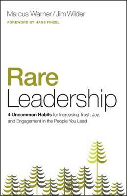 Rare Leadership : 4 Uncommon Habits for Increasing Trust, Joy, and Engagement in the People You Lead
