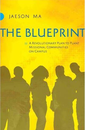 The Blueprint : A Revolutionary Plan to Plant Missional Communities on Campus