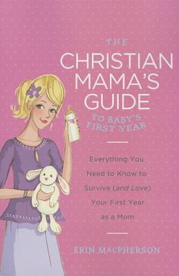 The Christian Mama's Guide To Baby's First Year