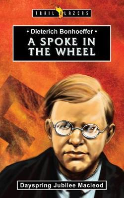 TrailBrazers-Dietrich Bonhoeffer, A Spoke in the Wheel