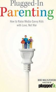 Plugged-In Parenting : How to Raise Media-Savvy Kids with Love, Not War