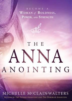 Anna Anointing: Become a Woman of Boldness, Power & Strength