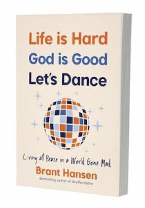 Brant Hansen Life Is Hard. God Is Good. Let's Dance. 