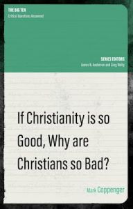 If Christianity is So Good, Why are Christians So Bad?