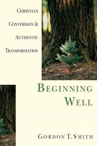 Beginning Well : Christian Conversion and Authentic Transformation